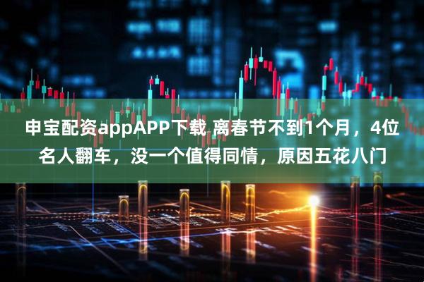 申宝配资appAPP下载 离春节不到1个月，4位名人翻车，没一个值得同情，原因五花八门